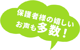 保護者様の嬉しいお声も多数！